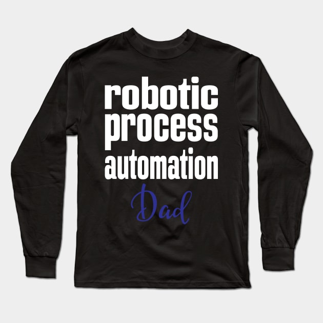 Robotic Process Automation Dad Business Process Automation Technology Long Sleeve T-Shirt by ProjectX23Red